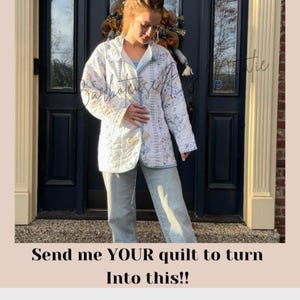 May include: A white quilted jacket with a floral pattern. The jacket has a blue trim and a button closure. The text "Send me YOUR quilt to turn into this!!" is at the bottom of the image.