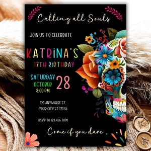 May include: A black invitation with colorful text and a sugar skull graphic. The text reads "Calling all Souls" and "Katrina's 17th Birthday". The invitation includes the date, time, and location of the event. The text at the bottom reads "Come if you dare."