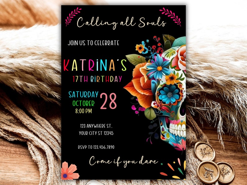 May include: A black invitation with colorful text and a sugar skull graphic. The text reads "Calling all Souls" and "Katrina's 17th Birthday". The invitation includes the date, time, and location of the event. The text at the bottom reads "Come if you dare."