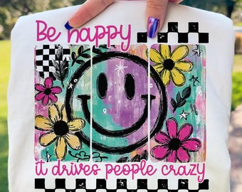 Be Happy It Drives People Crazy Sublimation PNG Funny Snarky Retro Design