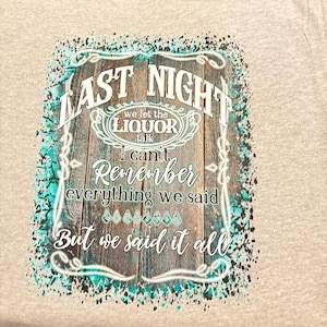 Last night we let the liquor talk t-shirt, Morgan Wallen, country shirt, western shirt, cowgirl, cow boy