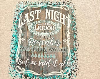 Last night we let the liquor talk t-shirt, Morgan Wallen, country shirt, western shirt, cowgirl, cow boy