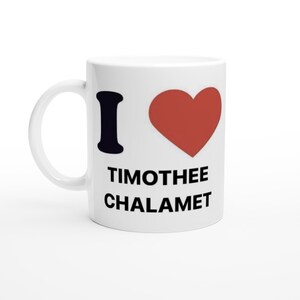 I love Timothee Chalamet Mug, Timothee Chalamet Gifts, Timothee Chalamet Cup - 11oz  | Crush Tee | Timmy Chalamet | I Love Timothee Chalamet