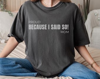 Proud BECAUSE I SAID SO Mom, Famous Mom Phrases, Family Mom Shirt, Mother's Day Gift, Mom Life Tee, Funny Mom Shirt