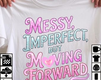 Positive Mindset PNG: Messy Imperfect Moving Forward Design (Digital Download)