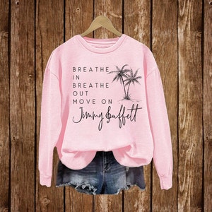 Breathe In Breathe Out Move On Sweatshirt, Palm Tree Jimmy Buffett Memorial T-Shirt, Jimmy Buffett Long-Sleeve, Best Gift For Fan
