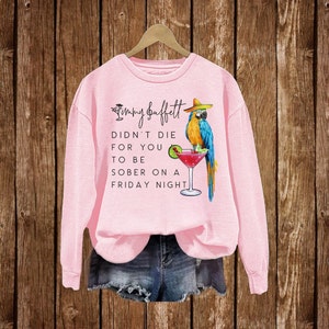 Remembering Jimmy Buffett Sweatshirt, One Year Later T-shirt, Jimmy Parrot, Jimmy Buffett Didn't Die For You To Be Sober On A Friday Night