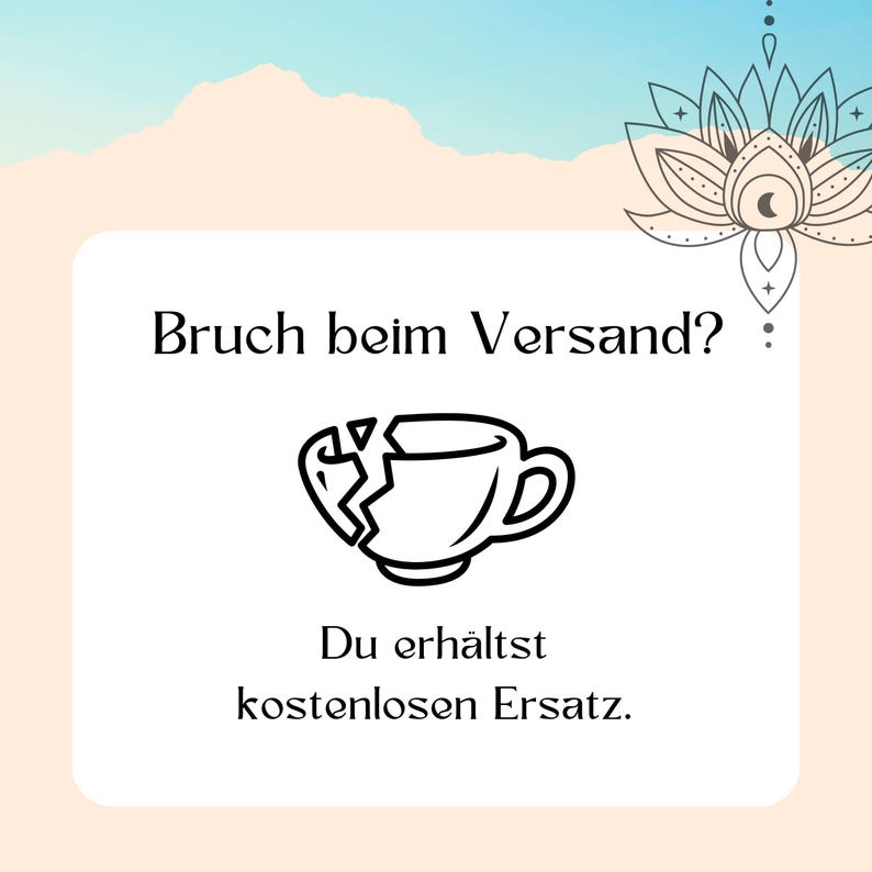 May include: A white card with text and a broken teacup illustration. The text reads "Bruch beim Versand?" and "Du erh&auml;ltst kostenlosen Ersatz.". The background is light blue and peach with a floral design.