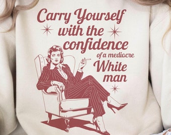 Draag jezelf met het vertrouwen van een middelmatige blanke man Svg, grappig feminisme Png Svg, retro vrouwenrechten Svg, grappige liberaal-democraat
