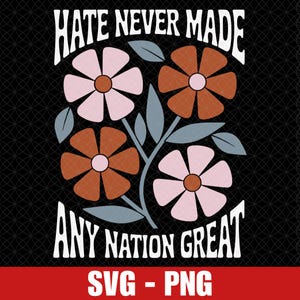 Puede incluir: Un diseño gráfico con un motivo floral y el texto "Hate never made any nation great" en letras blancas. Las flores son rosas, naranjas y marrones. El texto "SVG - PNG" está en la parte inferior del diseño.