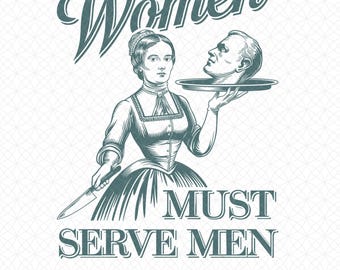 Women Must Serve Men SVG, Burn The Patriarchy Png, Unhinged Feminist SVG, Subtle Feminism, Womens Rights SVG, Digital File Download