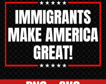 Immigrants Make America Great Svg Png, Welcome Refugees Svg, Support Immigration Png, Mexican Rights Digital Download, Sublimation File