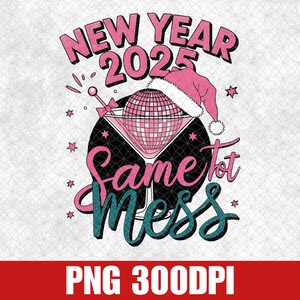 May include: Pink and teal graphic design with a disco ball in a martini glass and the text "New Year 2025 Same Sh*t Same Mess".