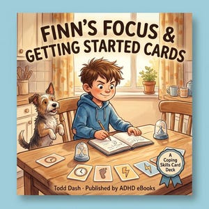 May include: A book cover titled Finn's Focus & Getting Started Cards by Todd Dash, published by ADHD eBooks. The illustration shows a child in a blue hoodie writing in a notebook at a wooden table with a dog, hourglasses, and coping skill cards.