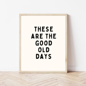 These Are The Good Old Days Print | Quote Wall Art | Motivational Wall Art | Positive Family Art Printable | DIGITAL DOWNLOAD