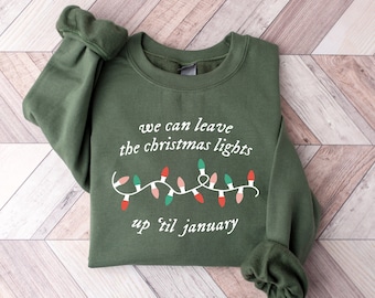 We Can Leave The Christmas Lights Up &#39;Til January Sweatshirt, Christmas Lights Sweater,Funny Christmas Gifts,Womens Christmas Taylor Shirt