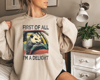 First Of All I&#39;m A Delight Sweatshirt, Funny Opossum Shirt, Possum Lover Gift, Angry Possum Shirt, Opossum Tee, Opossum Lover, Delight Shirt