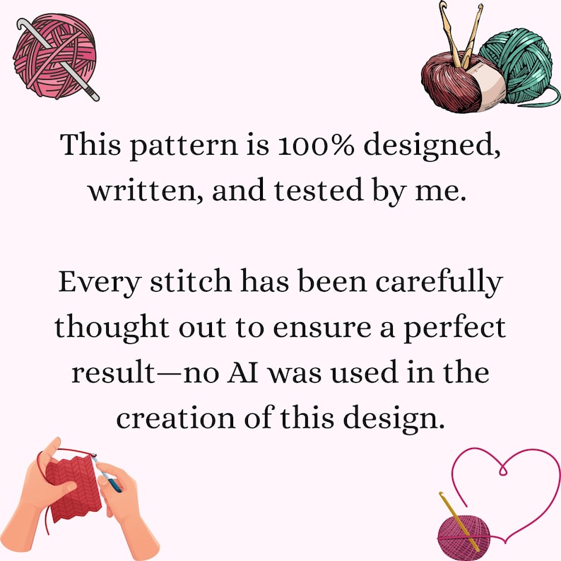 May include: A light pink background with illustrations of yarn balls and crochet hooks. Text reads: "This pattern is 100% designed, written, and tested by me. Every stitch has been carefully thought out to ensure a perfect result&mdash;no AI was used in the creation of this design."