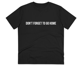 T-shirt - Don't forget to go home - organic cotton