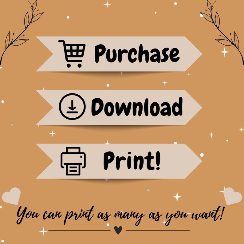 May include: A digital illustration with a brown background and white stars. Three white banners with rounded edges and black outlines are arranged vertically. The top banner has a shopping cart icon and the text "Purchase". The middle banner has a download icon and the text "Download". The bottom banner has a printer icon and the text "Print!". Below the banners is the text "You can print as many as you want!" with a small black heart icon.