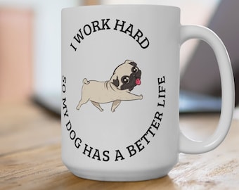 Dog Lover Mug: I Work Hard So My Dog Has a Better Life, 15oz Ceramic