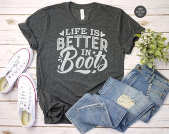Life Is Better In Boots Shirt, Country Music Tee