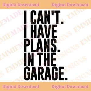 I Can&#39;t I Have Plans in the Garage SVG PNG, Car Guy Svg Png, Car Girl Svg Png, Sublimation Png, Gift for Car Guy Png Svg, Gift for Car Bff