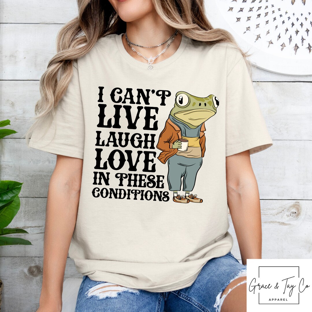 I Can't Live Laugh Love in These Conditions | Trendy - Etsy