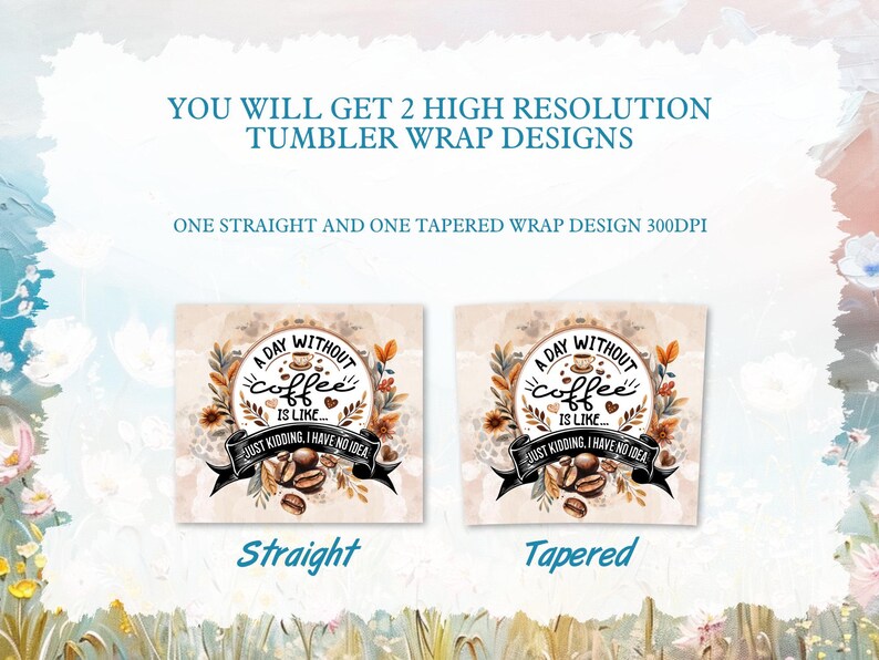 K&ouml;nnte beinhalten: Gezeigt werden zwei Becher-Wrap-Designs, eines gerade und eines konisch. Jedes Design zeigt eine Kaffeegrafik mit dem Text "A day without coffee is like... Just kidding, I have no idea."
