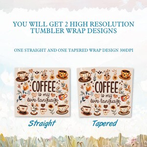 May include: Two digital designs for a coffee tumbler wrap. The design features a brown and white coffee cup with the text "Coffee is my love language" surrounded by floral illustrations. One design is straight and the other is tapered.