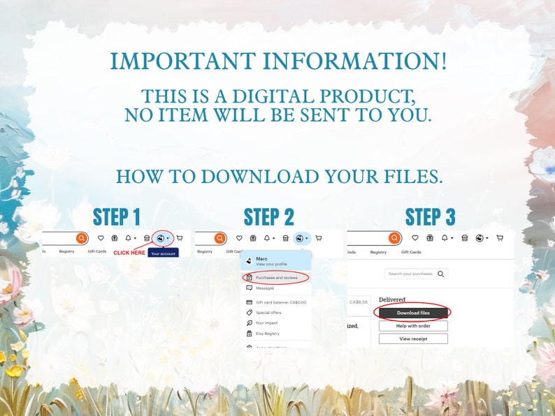 May include: A screenshot of a computer screen showing instructions on how to download digital files from Etsy. The instructions are divided into three steps. The first step is to click on "Click Here". The second step is to view your purchases and reviews. The third step is to click on "Download Files".