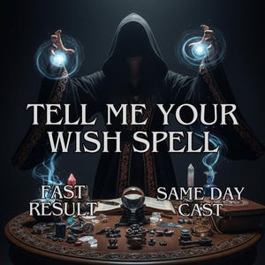 May include: An image of a cloaked figure with glowing blue orbs, with the text "TELL ME YOUR WISH SPELL". A table is covered with crystals, a crystal ball, and other mystical items. The text "FAST RESULT" and "SAME DAY CAST" are also visible.
