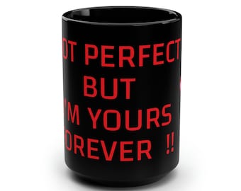 I'm Yours..-15oz. Black Mug, Love You, Gift Black Coffee Mug Him or Her Mug, Heart Love Message, Love Forever Mug Gift for Valentine’s Day.