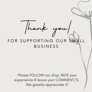 May include: A light beige background with the words "Thank you!" in elegant black script. Below, it reads "FOR SUPPORTING OUR SMALL BUSINESS." Further down, it says "Please FOLLOW our shop, RATE your experience & leave your COMMENT/S. We greatly appreciate it!"