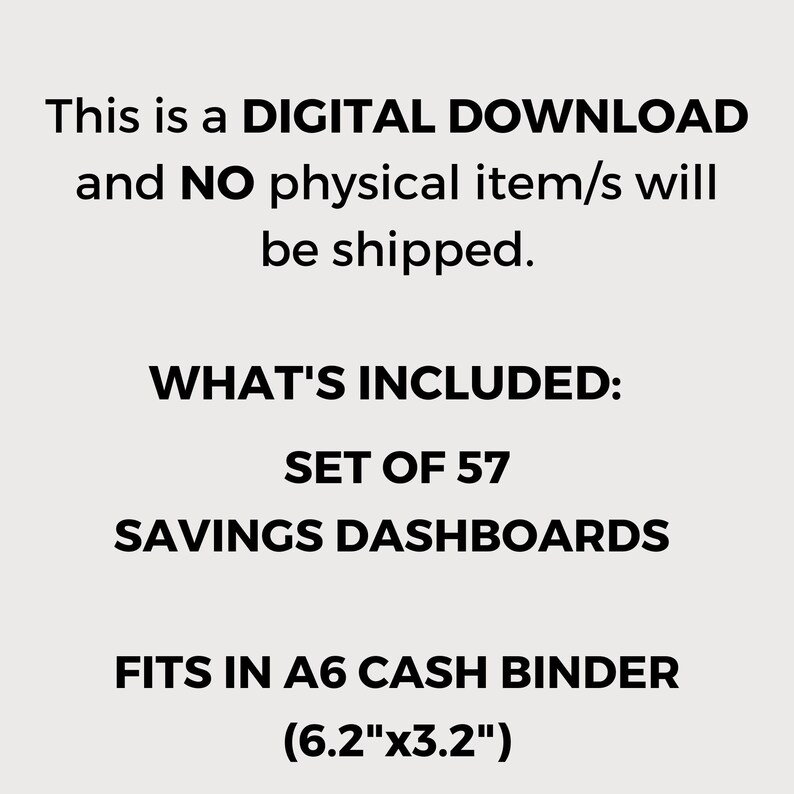 May include: Text on a light beige background reads: "This is a DIGITAL DOWNLOAD and NO physical item/s will be shipped. WHAT'S INCLUDED: SET OF 57 SAVINGS DASHBOARDS. FITS IN A6 CASH BINDER (6.2"x3.2")".