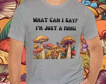 What Can I Say? I'm Just A Fungi Unisex Jersey Short Sleeve Tee, funny tshirts, dad jokes, mushroom shirt, mushroom lover, mens shirts