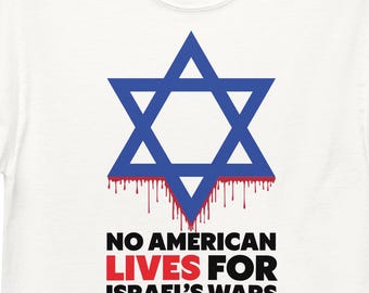 Pro America - No American Lives for Israel Wars Shirt - Anti-War Protest Tee - Political Statement Graphic T-Shirt - Anti Israel
