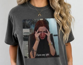 I Love My Job meme T-shirt | Sarcastic Office Graphic Tee