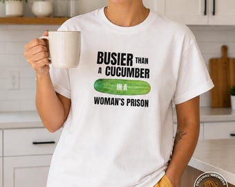 Busier Than a Cucumber in a Woman's Prison T-Shirt | Funny Phrase Tee