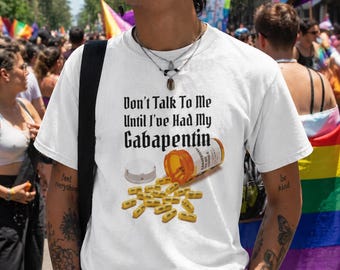 Don't Talk To Me Until I've Had My Gabapentin T-Shirt