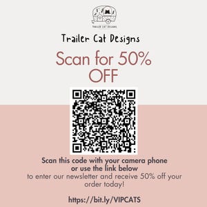 May include: A pink and white graphic with a black and white QR code. The text reads "Trailer Cat Designs Scan for 50% OFF" and "Scan this code with your camera phone or use the link below to enter our newsletter and receive 50% off your order today! https://bit.ly/VIPCATS".