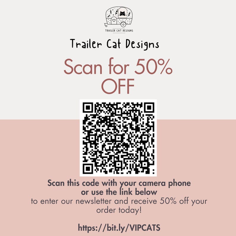 May include: A pink and white graphic with a black and white QR code. The text reads "Trailer Cat Designs Scan for 50% OFF" and "Scan this code with your camera phone or use the link below to enter our newsletter and receive 50% off your order today! https://bit.ly/VIPCATS".