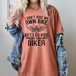Motorcycle Shirt, I Don&#39;t Ride My Own Bike But I Do Ride My Own Biker, Funny Biker Shirt, Comfort Colors®, Motorcycle Gifts, Bike Shirt