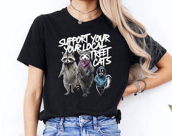 Support Your Local Street Cats Shirt, Raccoon Possum Skunk Shirt, Funny Meme Gift, Cottage Core T Shirt, Funny Animal Shirt, Cute Pets