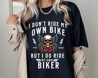 Motorcycle Shirt, I Don't Ride My Own Bike But I Do Ride My Own Biker, Funny Biker Tee, Comfort Colors® Biker Gifts, Rebel Women