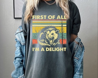 First of All I'm a Delight Shirt, Comfort Colors® Funny Sarcastic Self Love, Opossum Shirt, Snarky Shirt Possum Lover Adult Humor Shirt, Y2K