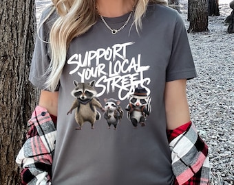 Support Your Local Street Cats Shirt, Raccoon Possum Skunk Shirt, Funny Meme Gift, Cottage Core T Shirt, Funny Animal Shirt, Cute Pets