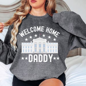 Welcome Home Daddy Sweatshirt, Trump Wins, Republican President Trump 2024 Trump Merch, Unisex Political Apparel, Trump 47, Republican Gift