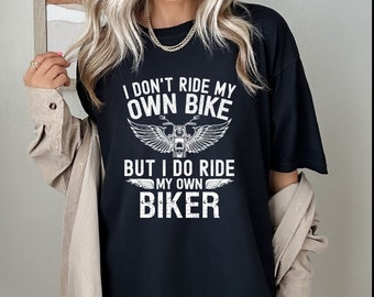 Motorcycle Shirt, I Don&#39;t Ride My Own Bike But I Do Ride My Own Biker, Funny Biker Shirt, Comfort Colors®, Motorcycle Gifts, Bike Shirt