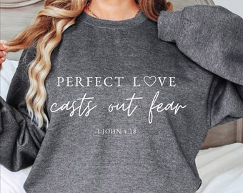 Bible Verse Sweatshirt, Perfect Love Casts Out Fear 1 John 4:18, Faith Crewneck, Aesthetic Christian Apparel, Religious Quotes Shirt